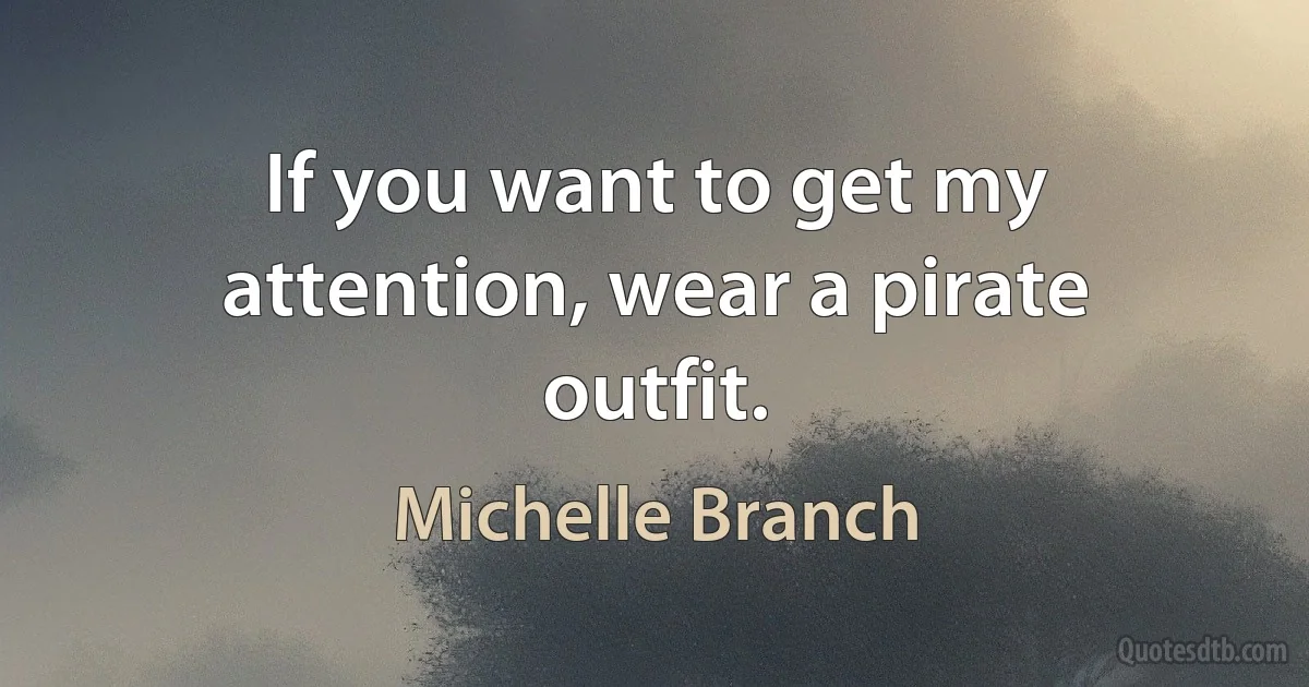 If you want to get my attention, wear a pirate outfit. (Michelle Branch)