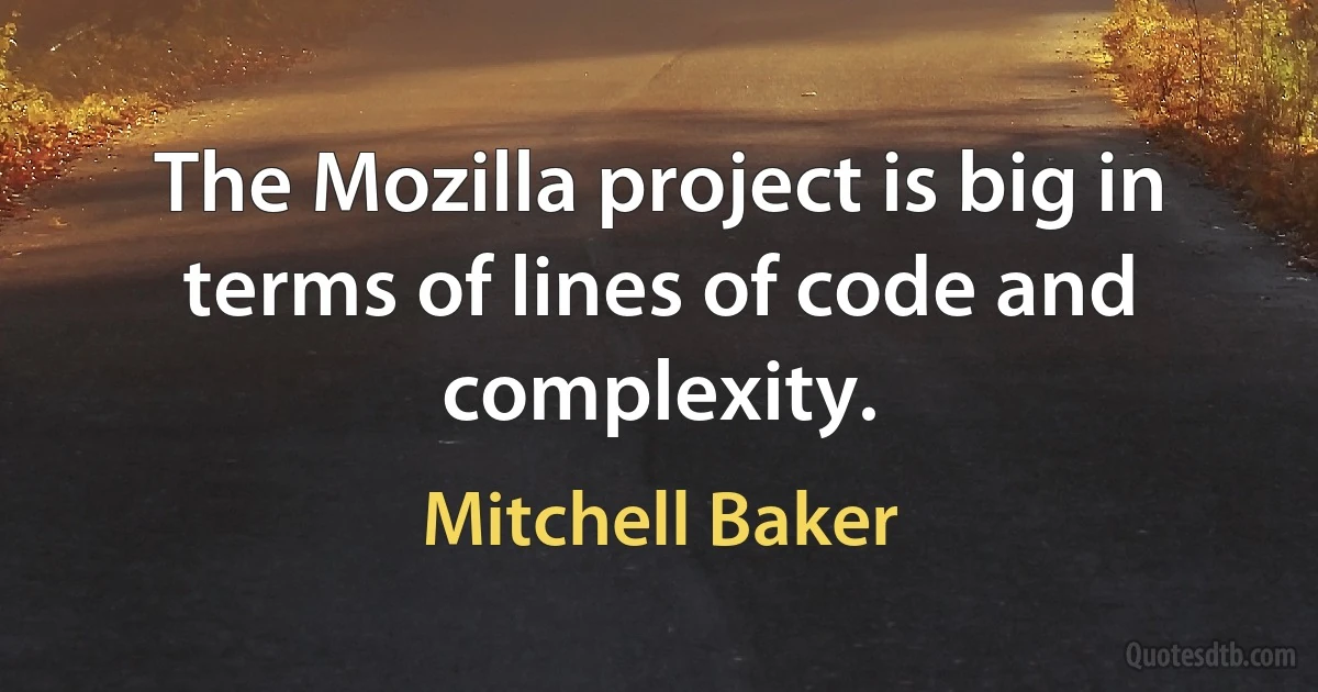 The Mozilla project is big in terms of lines of code and complexity. (Mitchell Baker)