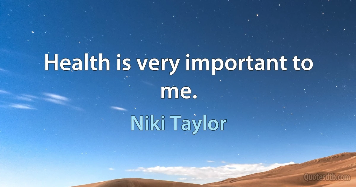 Health is very important to me. (Niki Taylor)