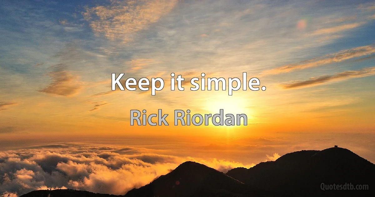 Keep it simple. (Rick Riordan)