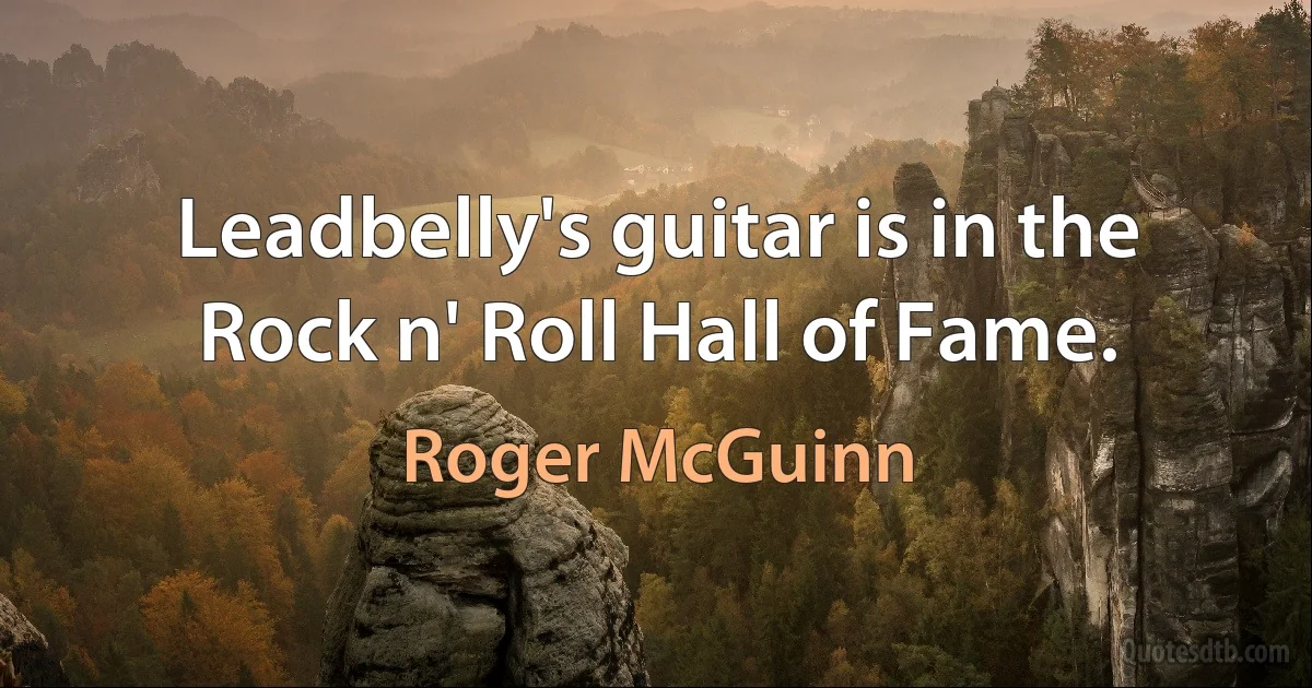 Leadbelly's guitar is in the Rock n' Roll Hall of Fame. (Roger McGuinn)