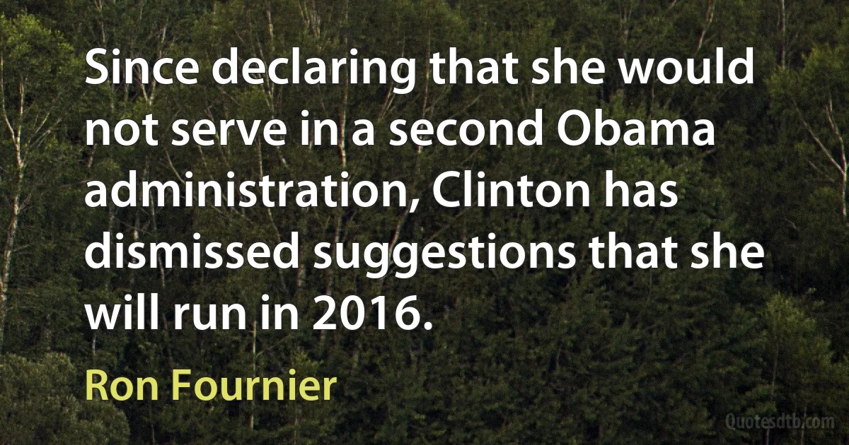 Since declaring that she would not serve in a second Obama administration, Clinton has dismissed suggestions that she will run in 2016. (Ron Fournier)