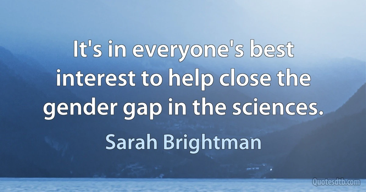 It's in everyone's best interest to help close the gender gap in the sciences. (Sarah Brightman)