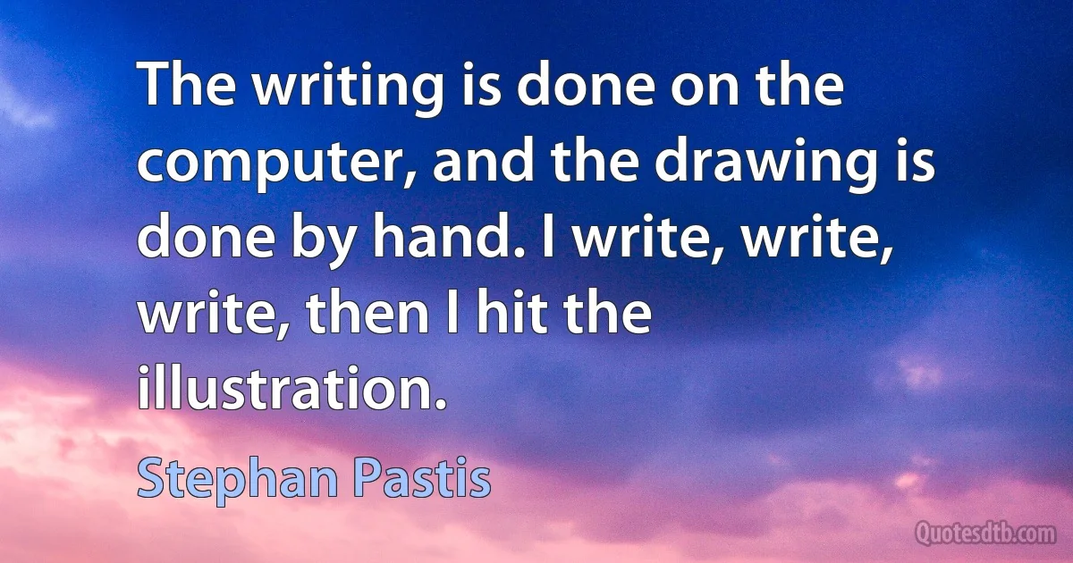 The writing is done on the computer, and the drawing is done by hand. I write, write, write, then I hit the illustration. (Stephan Pastis)