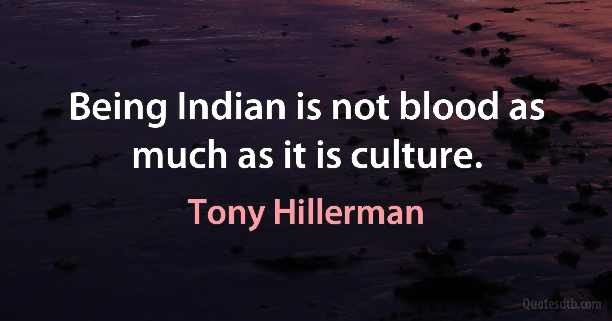 Being Indian is not blood as much as it is culture. (Tony Hillerman)