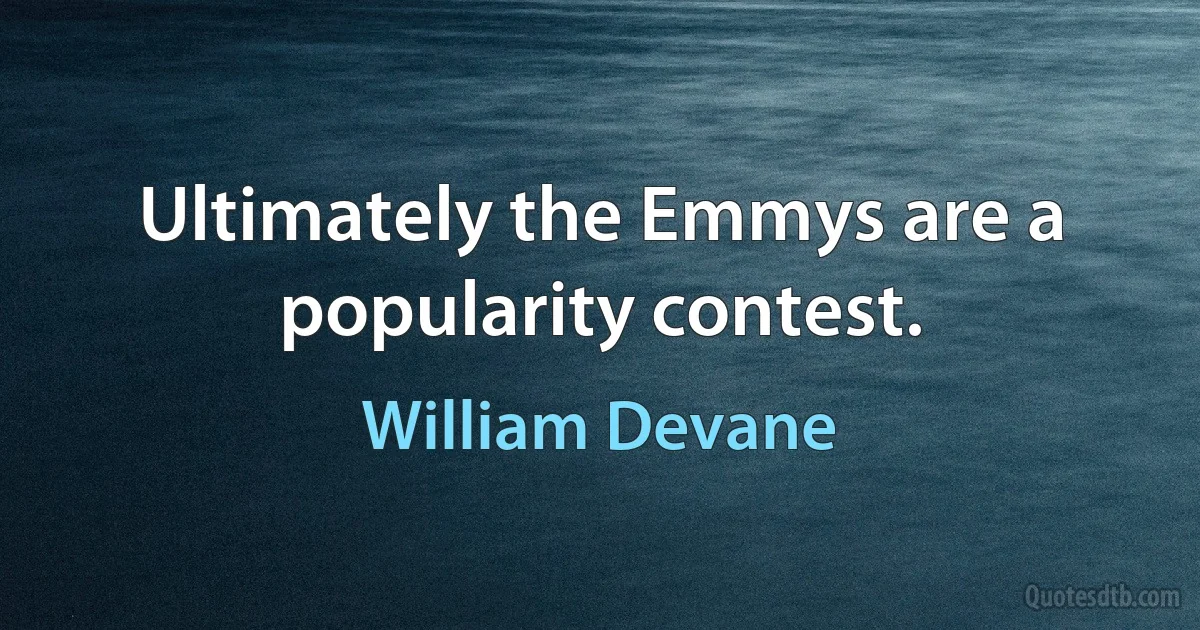 Ultimately the Emmys are a popularity contest. (William Devane)