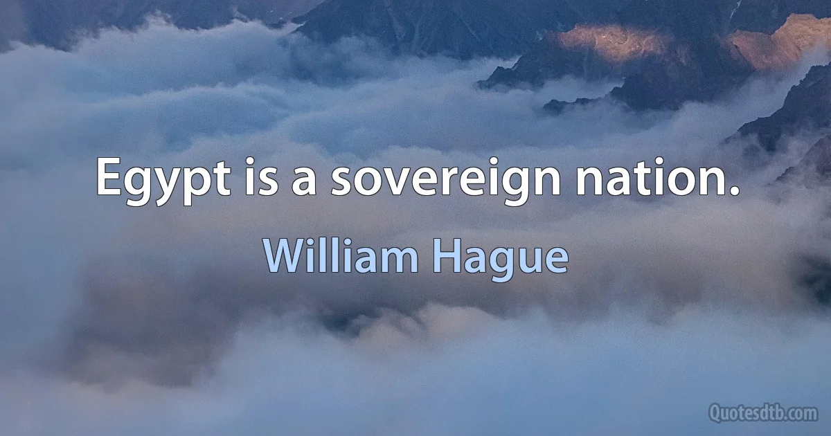 Egypt is a sovereign nation. (William Hague)