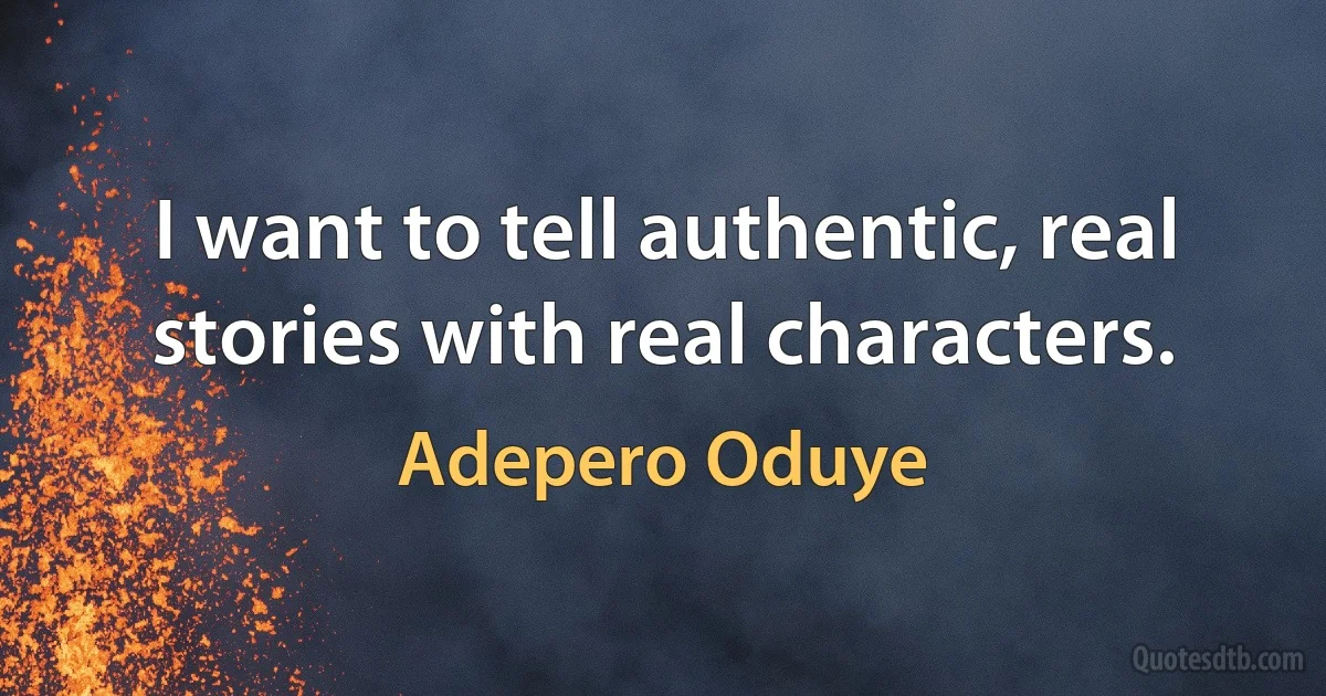 I want to tell authentic, real stories with real characters. (Adepero Oduye)