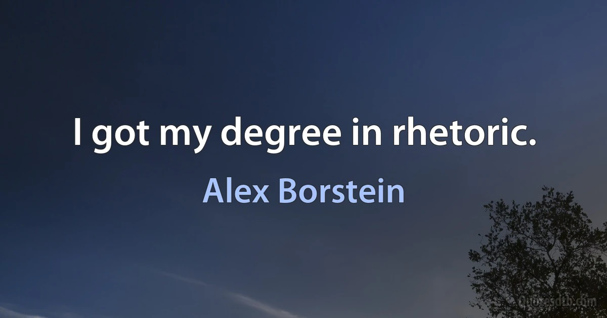 I got my degree in rhetoric. (Alex Borstein)