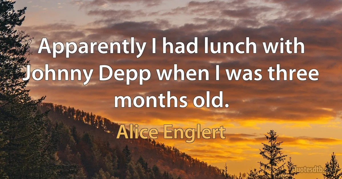 Apparently I had lunch with Johnny Depp when I was three months old. (Alice Englert)