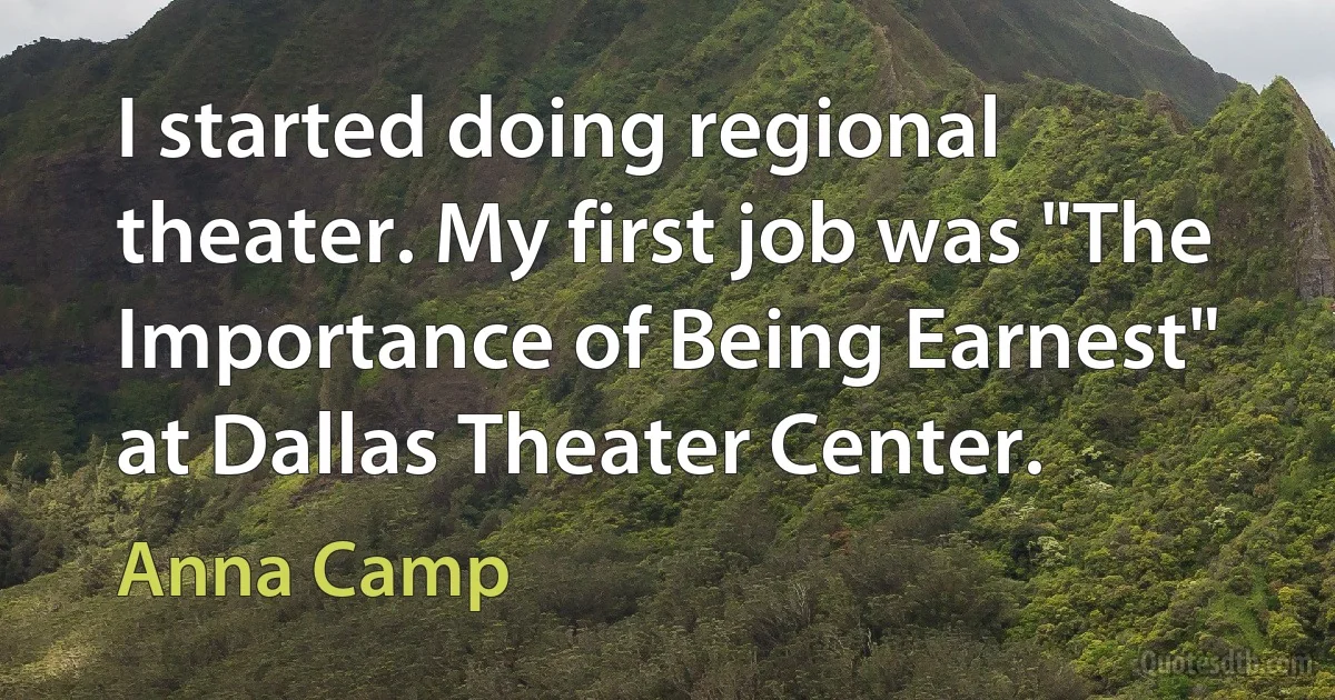 I started doing regional theater. My first job was "The Importance of Being Earnest" at Dallas Theater Center. (Anna Camp)