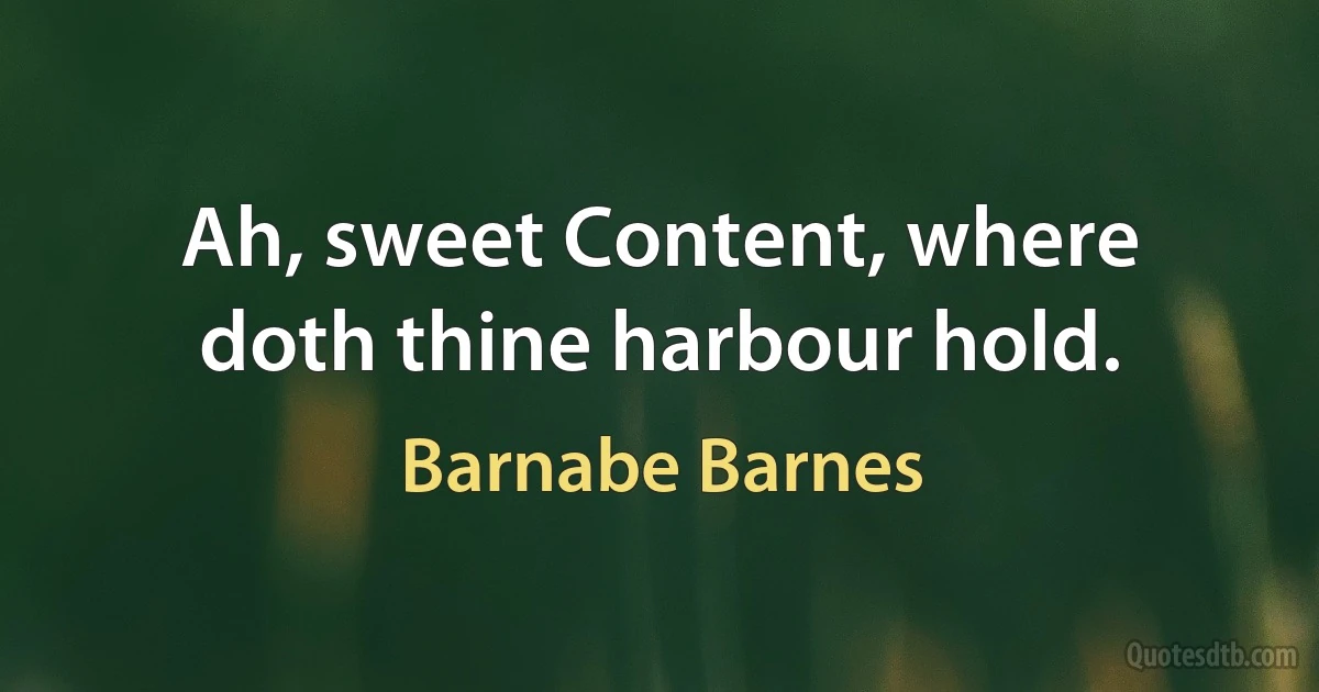 Ah, sweet Content, where doth thine harbour hold. (Barnabe Barnes)