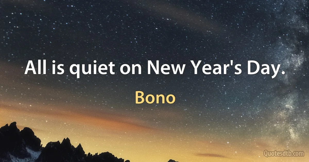 All is quiet on New Year's Day. (Bono)