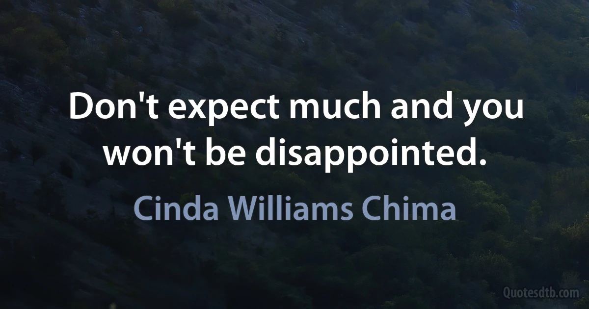 Don't expect much and you won't be disappointed. (Cinda Williams Chima)