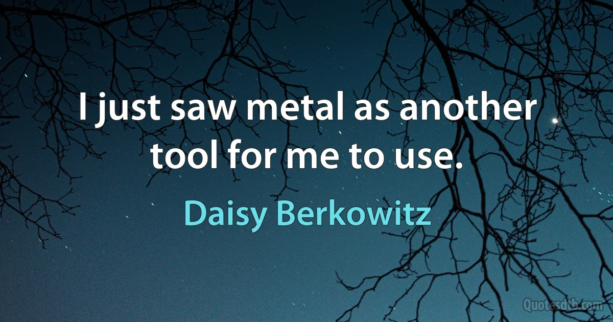 I just saw metal as another tool for me to use. (Daisy Berkowitz)