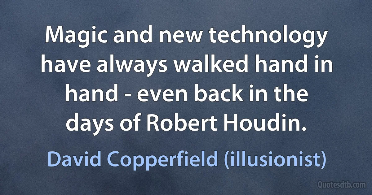 Magic and new technology have always walked hand in hand - even back in the days of Robert Houdin. (David Copperfield (illusionist))