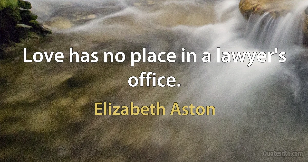 Love has no place in a lawyer's office. (Elizabeth Aston)