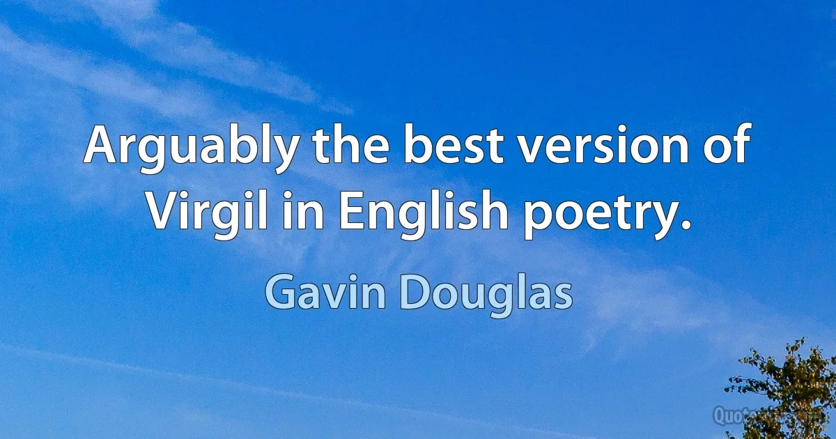 Arguably the best version of Virgil in English poetry. (Gavin Douglas)