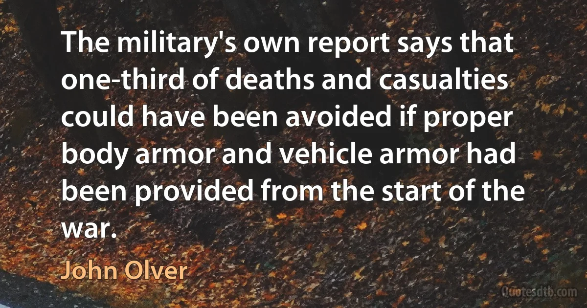 The military's own report says that one-third of deaths and casualties could have been avoided if proper body armor and vehicle armor had been provided from the start of the war. (John Olver)