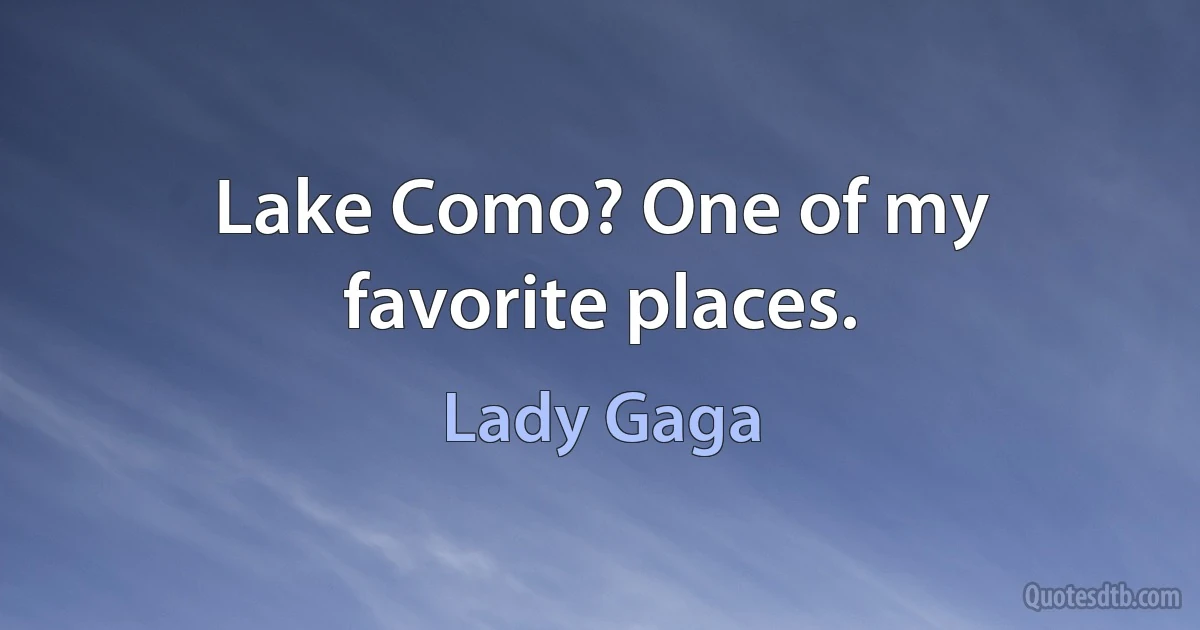 Lake Como? One of my favorite places. (Lady Gaga)