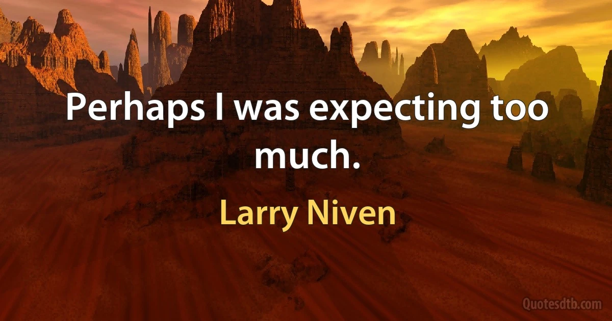 Perhaps I was expecting too much. (Larry Niven)