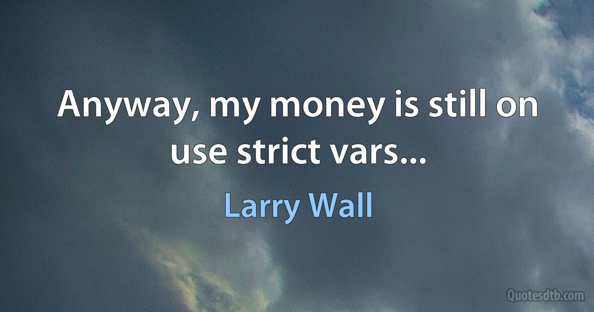 Anyway, my money is still on use strict vars... (Larry Wall)