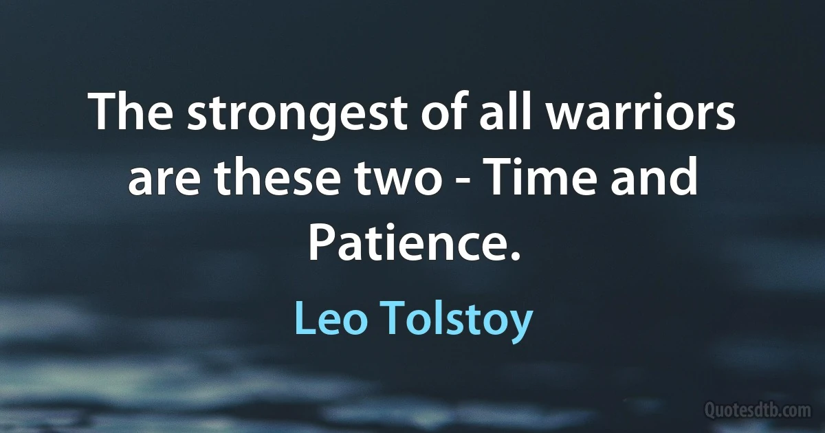 The strongest of all warriors are these two - Time and Patience. (Leo Tolstoy)