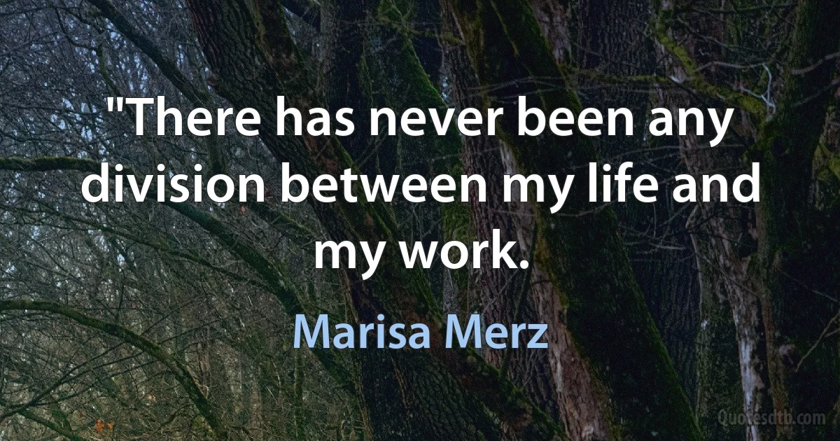 "There has never been any division between my life and my work. (Marisa Merz)