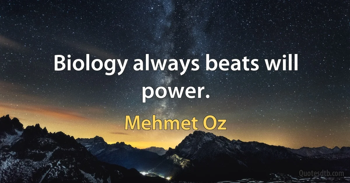 Biology always beats will power. (Mehmet Oz)