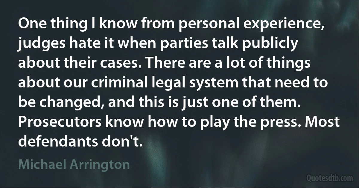 One thing I know from personal experience, judges hate it when parties talk publicly about their cases. There are a lot of things about our criminal legal system that need to be changed, and this is just one of them. Prosecutors know how to play the press. Most defendants don't. (Michael Arrington)