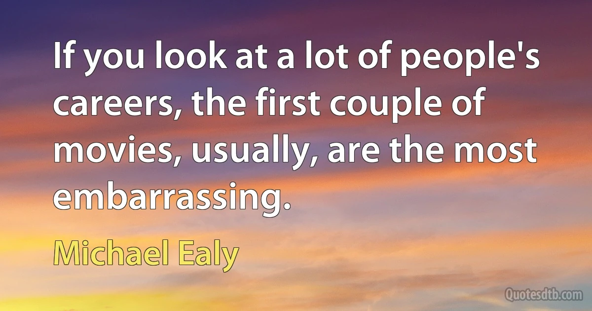 If you look at a lot of people's careers, the first couple of movies, usually, are the most embarrassing. (Michael Ealy)