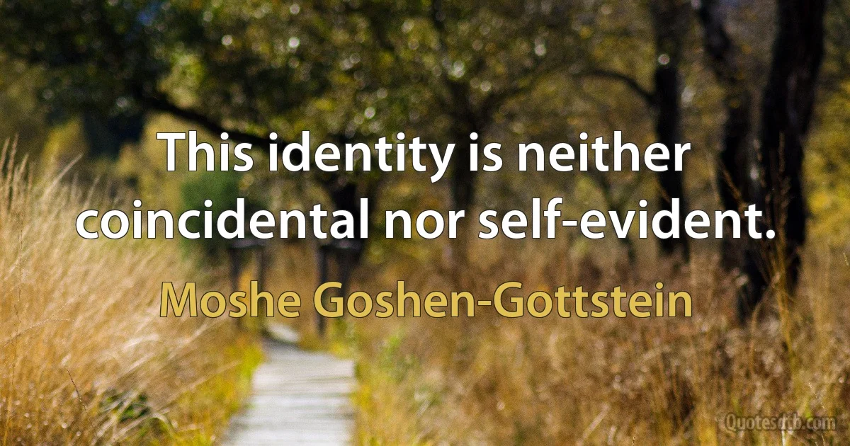 This identity is neither coincidental nor self-evident. (Moshe Goshen-Gottstein)