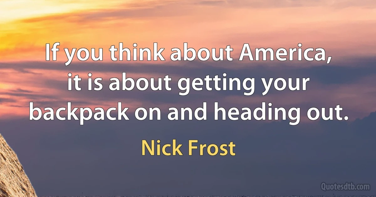 If you think about America, it is about getting your backpack on and heading out. (Nick Frost)