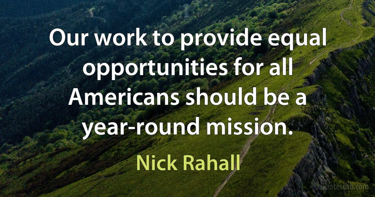 Our work to provide equal opportunities for all Americans should be a year-round mission. (Nick Rahall)