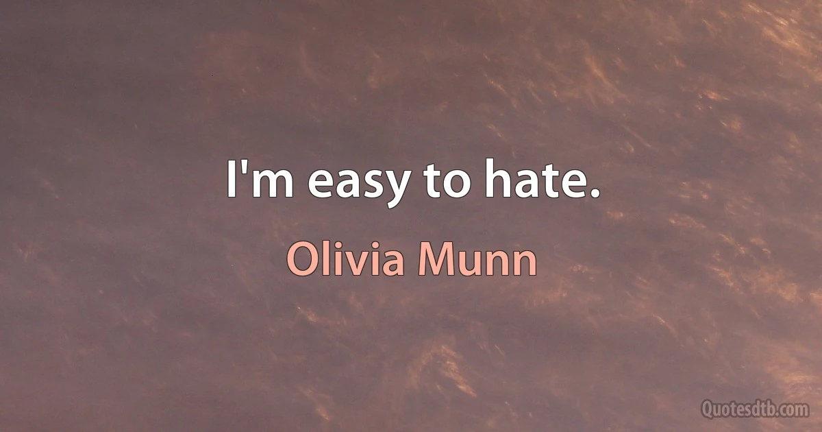 I'm easy to hate. (Olivia Munn)