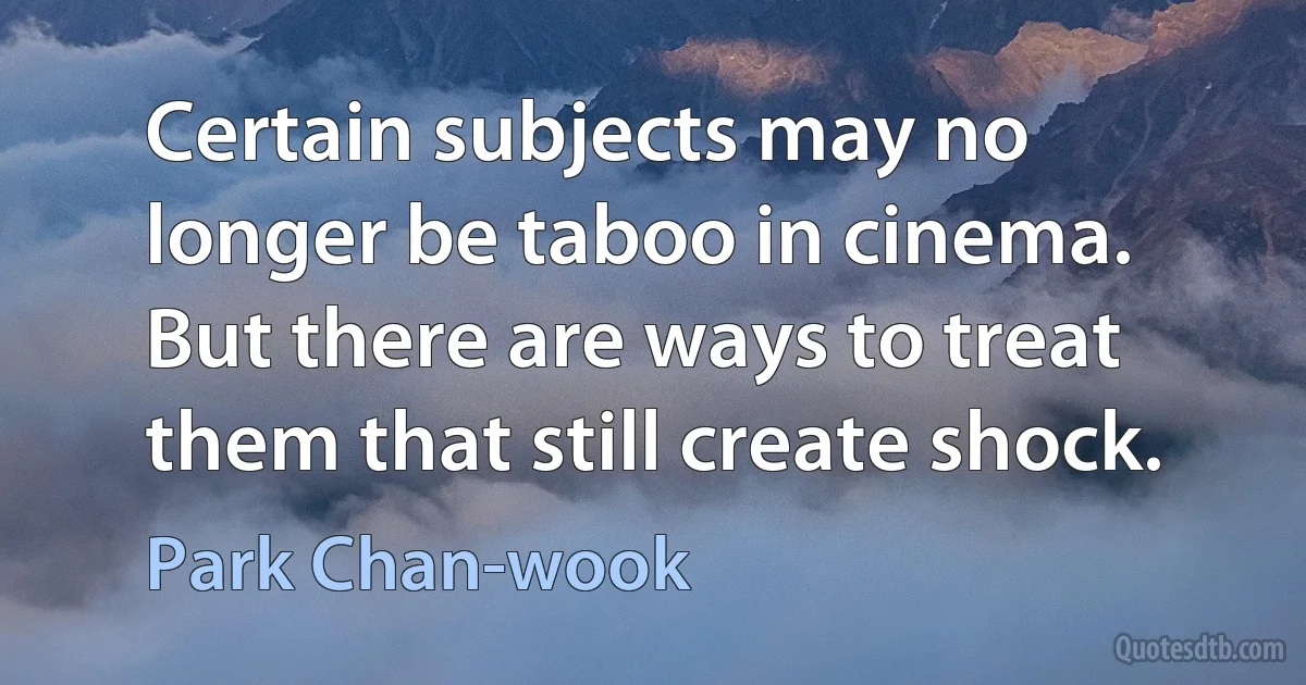 Certain subjects may no longer be taboo in cinema. But there are ways to treat them that still create shock. (Park Chan-wook)