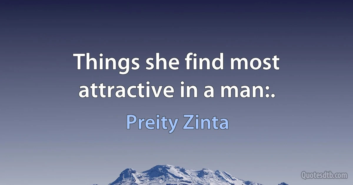 Things she find most attractive in a man:. (Preity Zinta)