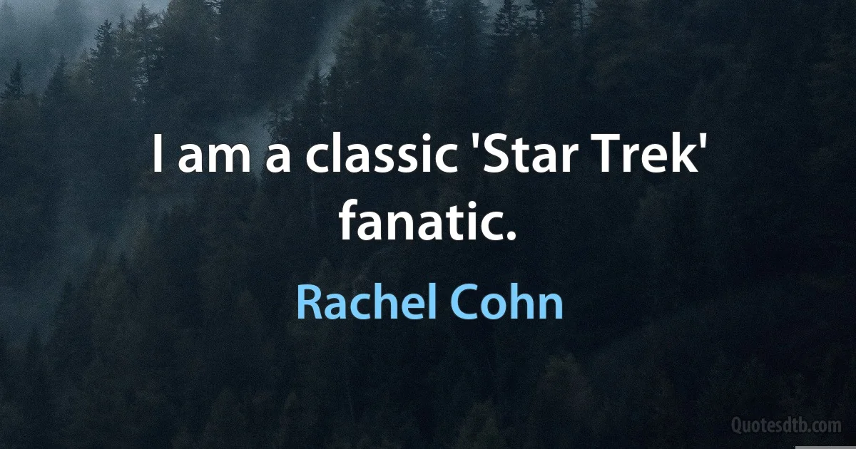 I am a classic 'Star Trek' fanatic. (Rachel Cohn)