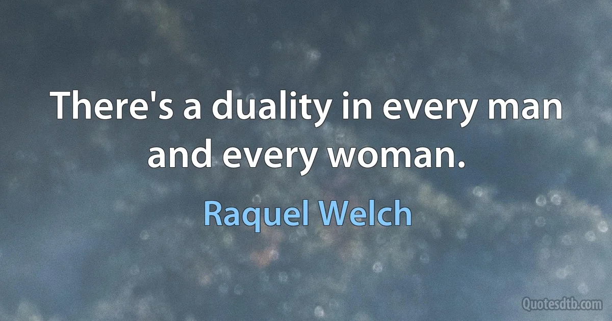 There's a duality in every man and every woman. (Raquel Welch)