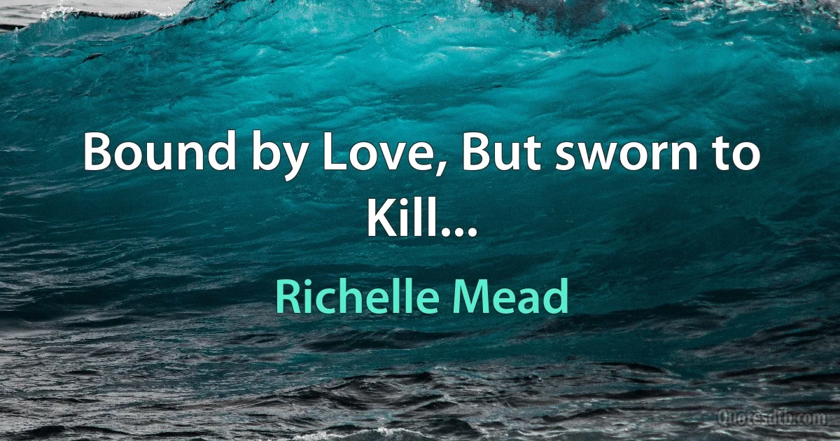 Bound by Love, But sworn to Kill... (Richelle Mead)