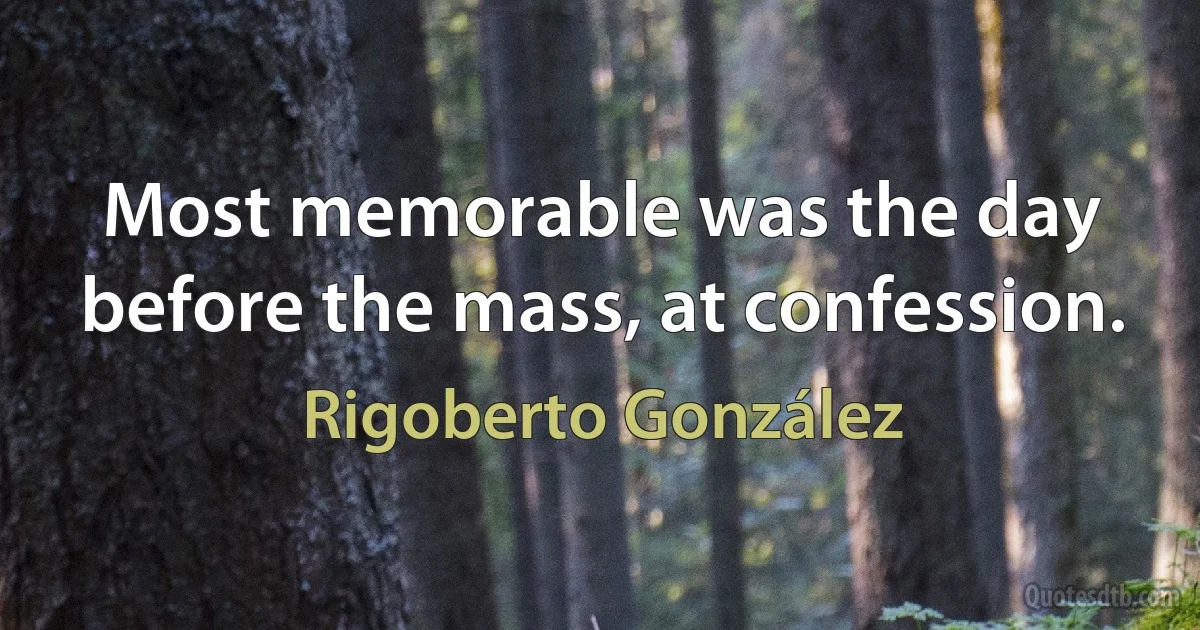 Most memorable was the day before the mass, at confession. (Rigoberto González)