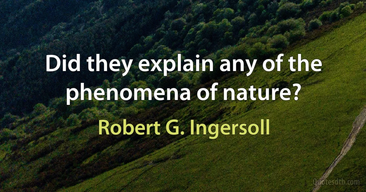 Did they explain any of the phenomena of nature? (Robert G. Ingersoll)