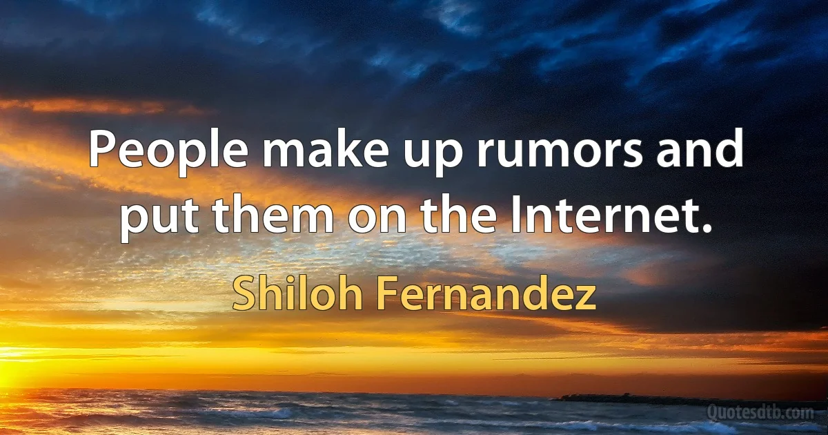 People make up rumors and put them on the Internet. (Shiloh Fernandez)