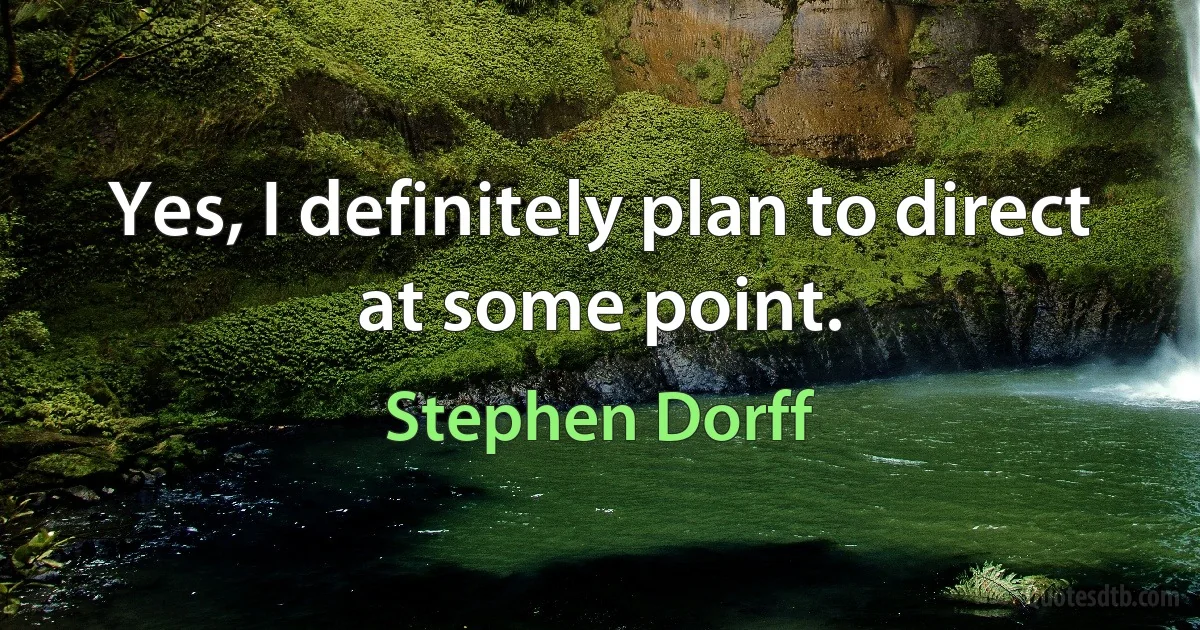 Yes, I definitely plan to direct at some point. (Stephen Dorff)