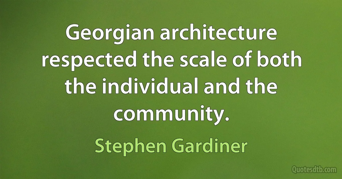 Georgian architecture respected the scale of both the individual and the community. (Stephen Gardiner)