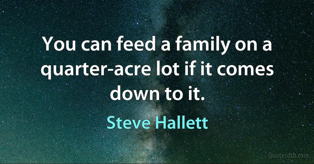 You can feed a family on a quarter-acre lot if it comes down to it. (Steve Hallett)