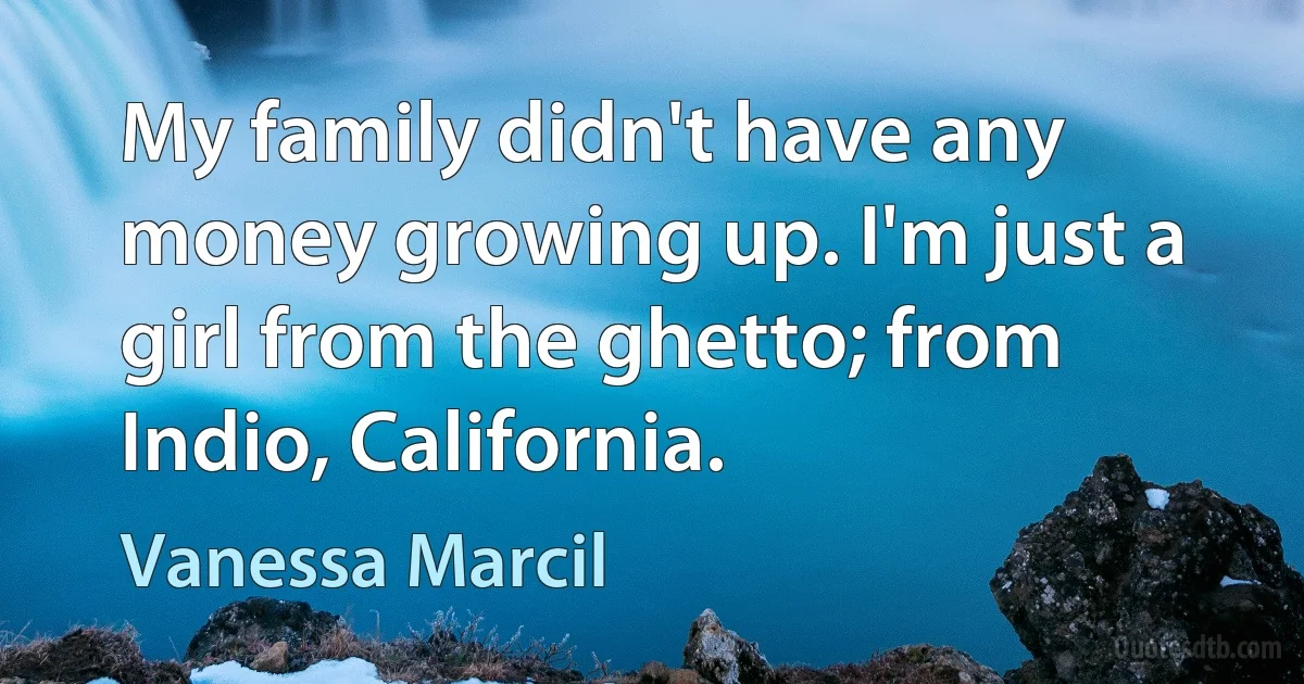 My family didn't have any money growing up. I'm just a girl from the ghetto; from Indio, California. (Vanessa Marcil)