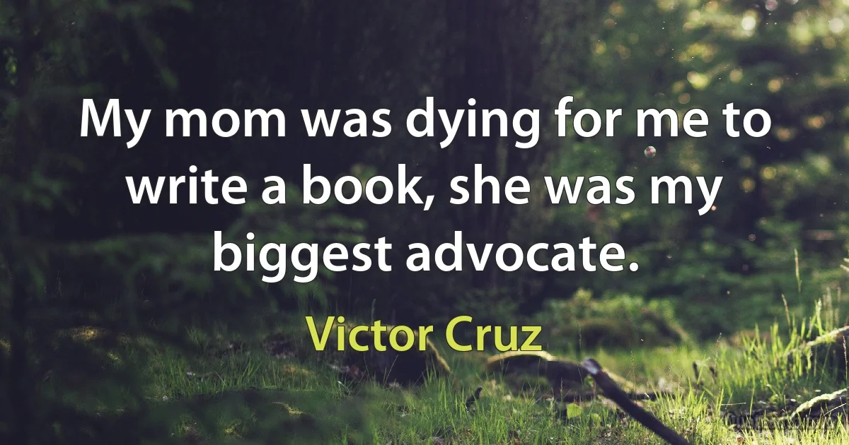 My mom was dying for me to write a book, she was my biggest advocate. (Victor Cruz)