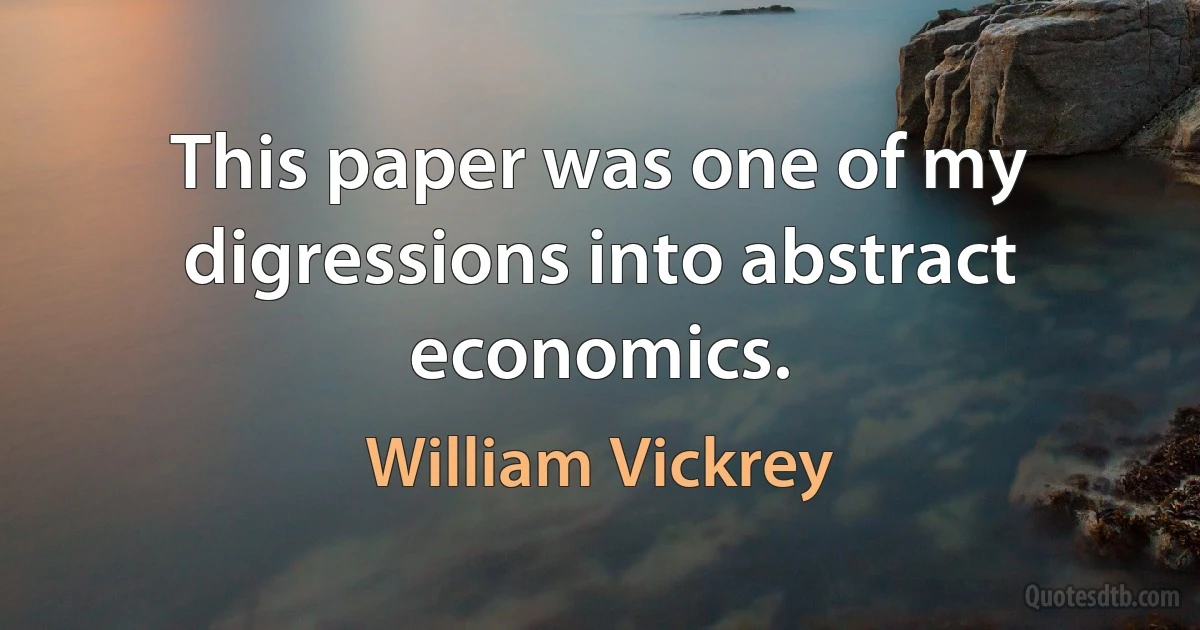 This paper was one of my digressions into abstract economics. (William Vickrey)