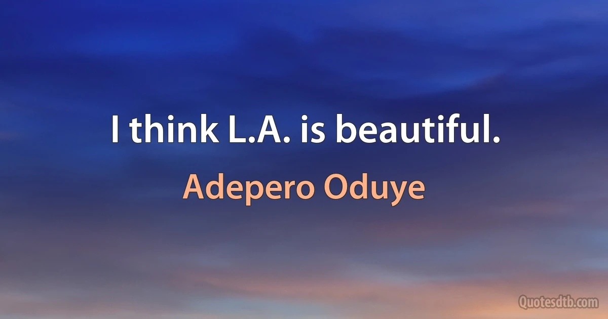 I think L.A. is beautiful. (Adepero Oduye)